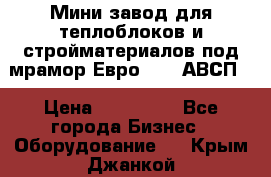 Мини завод для теплоблоков и стройматериалов под мрамор Евро-1000(АВСП) › Цена ­ 550 000 - Все города Бизнес » Оборудование   . Крым,Джанкой